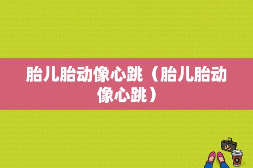 胎儿胎动像心跳（胎儿胎动像心跳）