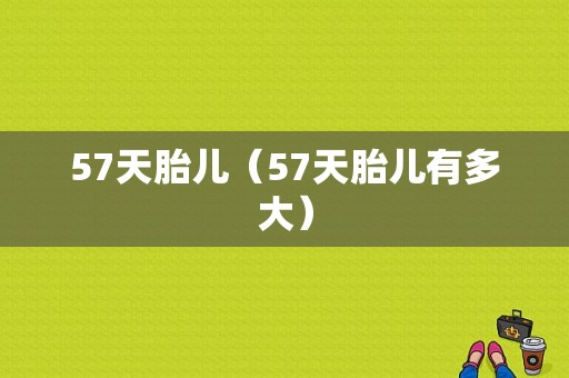 57天胎儿（57天胎儿有多大）