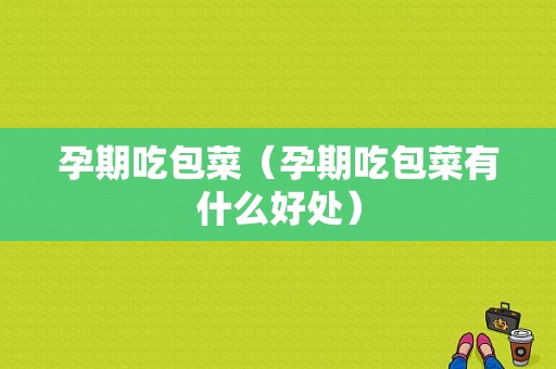 孕期吃包菜（孕期吃包菜有什么好处）