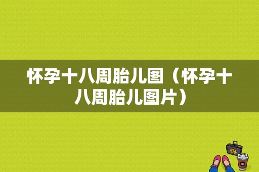 怀孕十八周胎儿图（怀孕十八周胎儿图片）