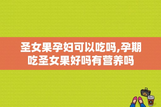圣女果孕妇可以吃吗,孕期吃圣女果好吗有营养吗