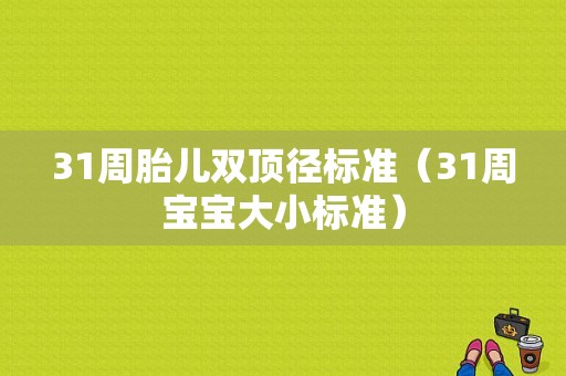 31周胎儿双顶径标准（31周宝宝大小标准）