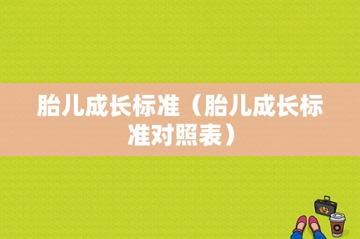 胎儿成长标准（胎儿成长标准对照表）