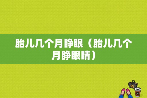 胎儿几个月睁眼（胎儿几个月睁眼睛）