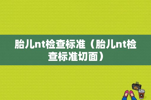 胎儿nt检查标准（胎儿nt检查标准切面）  第1张