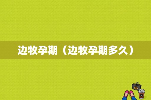 边牧孕期（边牧孕期多久）