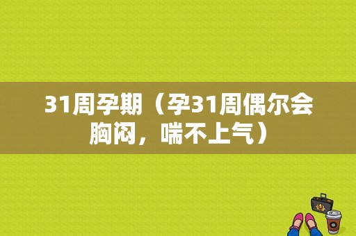 31周孕期（孕31周偶尔会胸闷，喘不上气）  第1张