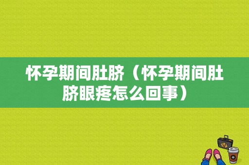 怀孕期间肚脐（怀孕期间肚脐眼疼怎么回事）