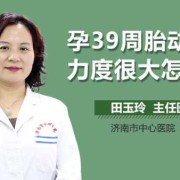 孕期39周胎动频繁（孕期39周胎动频繁正常吗）