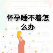孕期睡不着怎么办（孕妇晚上睡不着该怎么办）