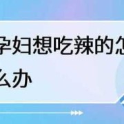怀孕期间想吃辣的怎么办（怀孕期间想吃辣的怎么办呢）
