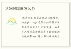 孕期喉咙痛怎么回事,怀孕期喉咙痛怎么办