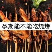 孕期能吃烧烤吗（孕中期能吃烧烤吗）