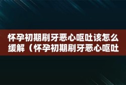 孕期刷牙就吐怎么办（为什么每次刷牙都会吐）