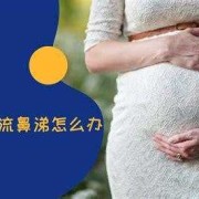 孕期感冒流鼻涕（孕期感冒流鼻涕怎么缓解）