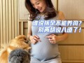 怀孕期间可以养狗吗（怀孕期间可以养狗吗?对胎儿有什么影响呢?）