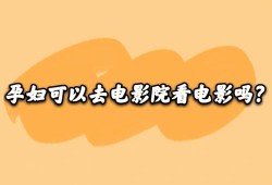 孕期能去电影院吗（孕期能去电影院吗有影响吗）