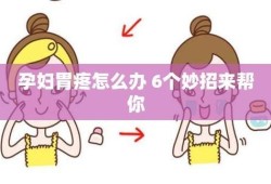 孕妇胃疼怎么缓解,早孕期胃疼怎么办缓解