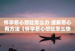 如何缓解孕期恶心（如何缓解孕期恶心想吐的感觉）