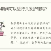 备孕期间能做头发吗（备孕期间能做头发吗?）