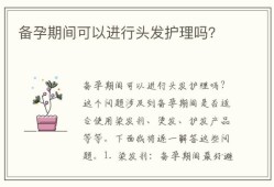 备孕期间能做头发吗（备孕期间能做头发吗?）