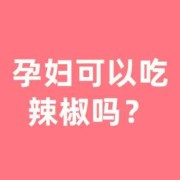 孕妇每天可以吃少量的辣椒吗，天天吃辣椒对宝宝有什么影响,备孕期间能吃辣椒吗女性