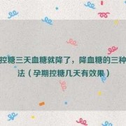 孕期怎么降血糖（孕期怎么降血糖）