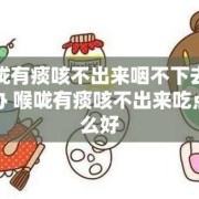 孕妇喉咙有痰怎么办,孕期有痰咳不出来有什么好办法