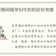 孕期喝什么牛奶好（孕期喝什么牛奶好对胎儿好）