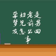 怀孕期间梦见前男友（怀孕期间梦见前男友）