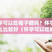 孕期吃糖果（孕期吃糖果有影响吗）