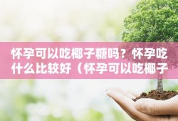 孕期吃糖果（孕期吃糖果有影响吗）