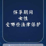 孕期保护（怀孕期间，孕妇受到哪些法律保护）