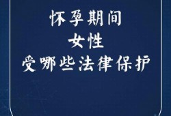 孕期保护（怀孕期间，孕妇受到哪些法律保护）