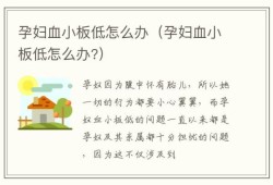 孕期血小板低怎么办（孕期血小板低怎么办,怎样可以增高?）