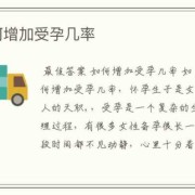 备孕期如何提高受孕率（备孕期如何提高受孕率）