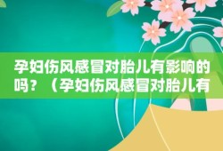 孕妇发烧感冒对胎儿有影响吗（孕妇发烧感冒对胎儿有影响吗视频）