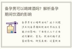 女人在备孕期间可以喝啤酒吗？心情不好就喝了一瓶,男性备孕期间可以喝酒吗