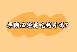 孕期必须吃钙片吗（孕期必须吃钙片吗?）