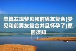 怀孕期间梦见前男友（怀孕期间梦见前男友）