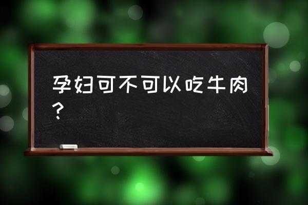 孕妇吃牛肉对胎儿有影响吗（孕妇可不可以吃牛肉）  第3张