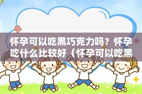 孕妇能吃巧克力吗,孕妇吃巧克力对胎儿有什么影响智力吗 第1张 孕妇能吃巧克力吗,孕妇吃巧克力对胎儿有什么影响智力吗 第1张