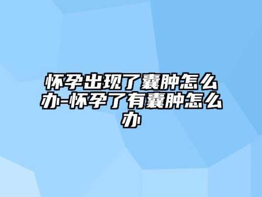 孕期囊肿怎么办(孕期囊肿怎么办怎么改善) 第2张 孕期囊肿怎么办(孕期囊肿怎么办怎么改善) 第2张
