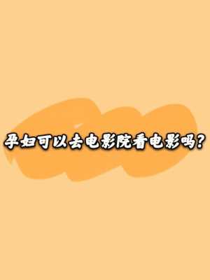 孕期能去电影院吗(孕期能去电影院吗有影响吗) 第1张 孕期能去电影院吗(孕期能去电影院吗有影响吗) 第1张