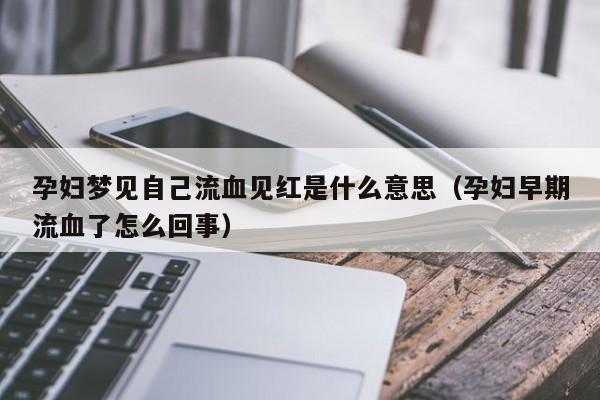 孕期梦到血(孕期梦到血什么意思) 第2张 孕期梦到血(孕期梦到血什么意思) 第2张