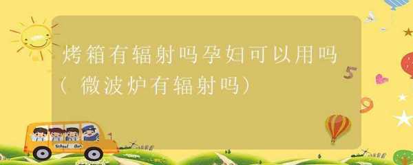 孕期辐射对胎儿的影响(怀孕用微波炉辐射大吗,怀孕微波炉影响) 第1张 孕期辐射对胎儿的影响(怀孕用微波炉辐射大吗,怀孕微波炉影响) 第1张