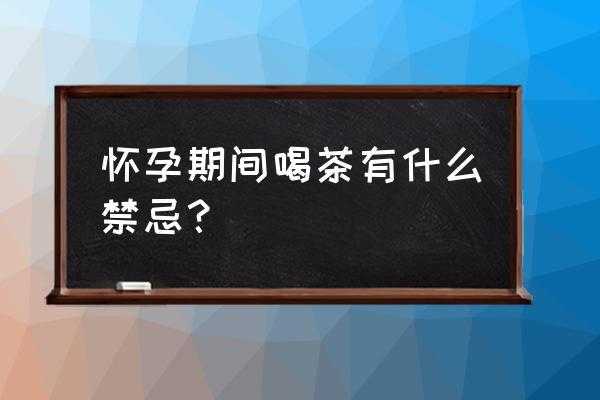 怀孕期间能喝茶吗,孕妇喝茶对胎儿有影响吗  第2张